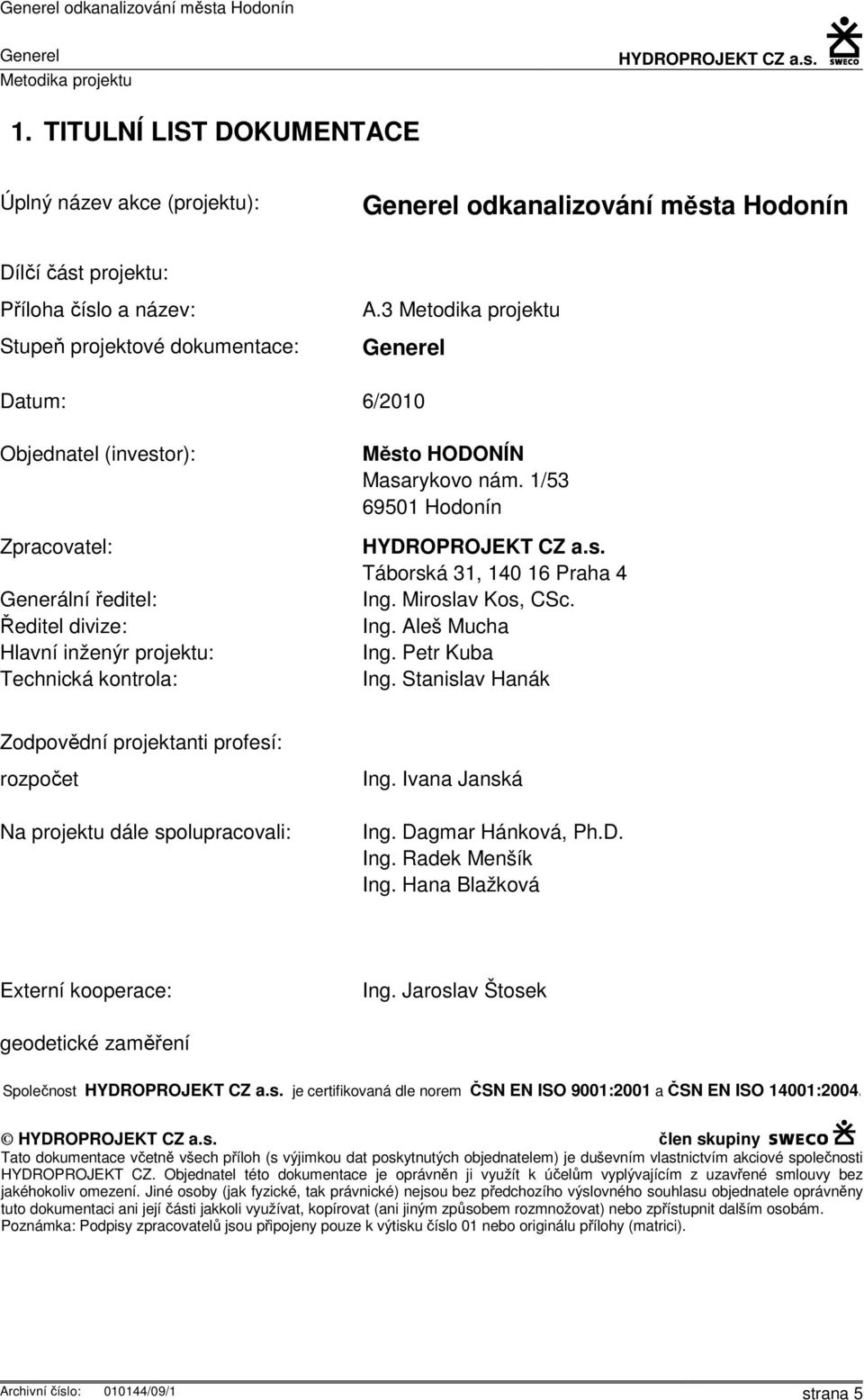 1/53 69501 Hodonín Táborská 31, 140 16 Praha 4 Ing. Miroslav Kos, CSc. Ing. Aleš Mucha Ing. Petr Kuba Ing.