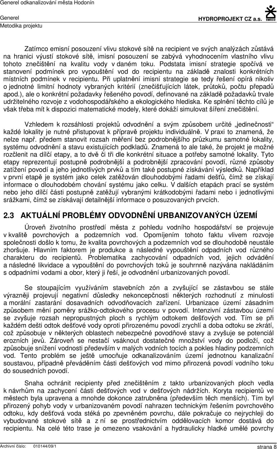 Podstata imisní strategie spočívá ve stanovení podmínek pro vypouštění vod do recipientu na základě znalosti konkrétních místních podmínek v recipientu.