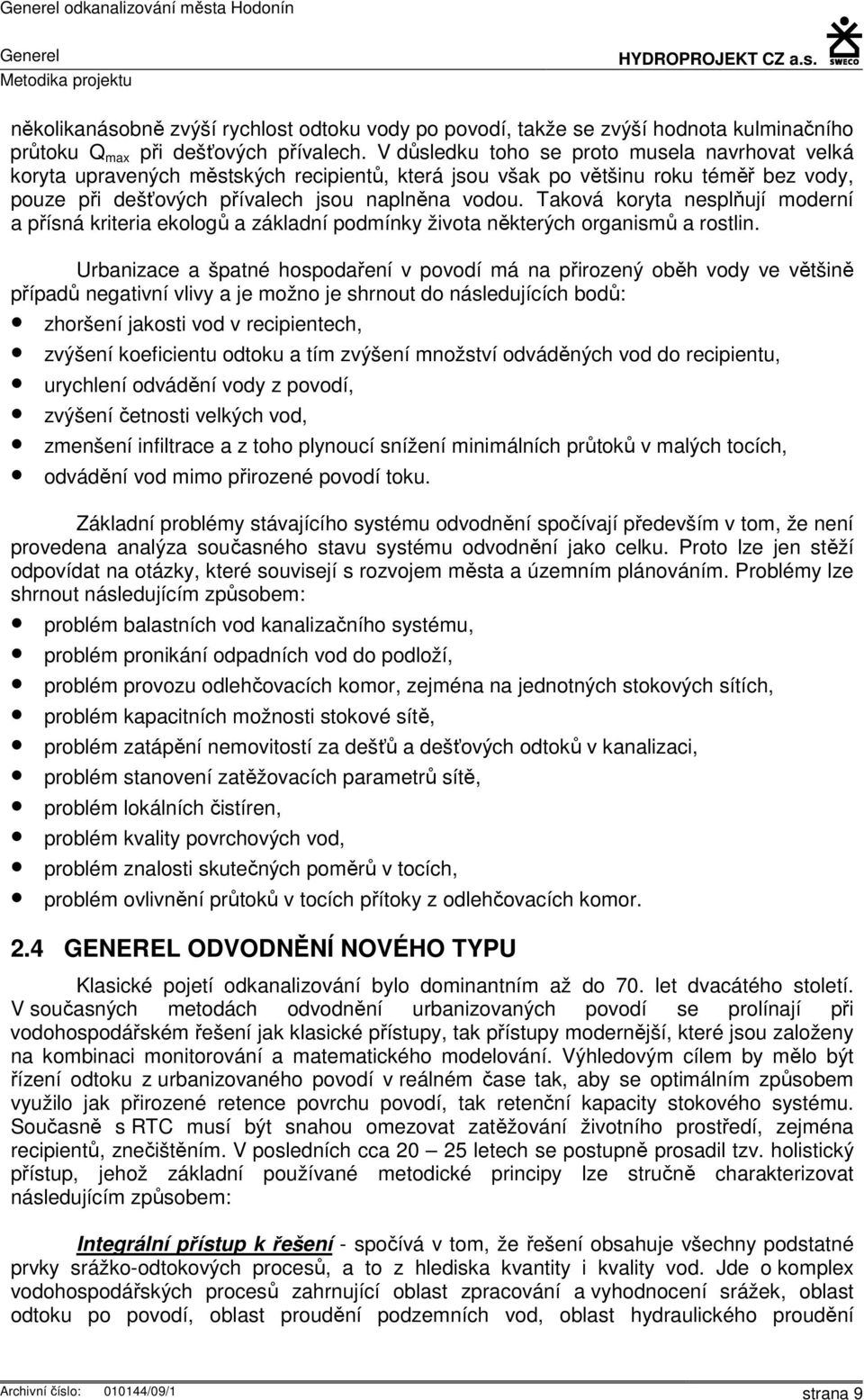 Taková koryta nesplňují moderní a přísná kriteria ekologů a základní podmínky života některých organismů a rostlin.