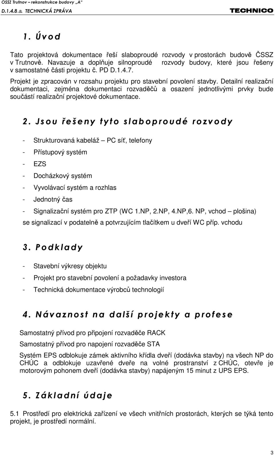 Detailní realizační dokumentaci, zejména dokumentaci rozvaděčů a osazení jednotlivými prvky bude součástí realizační projektové dokumentace. 2.