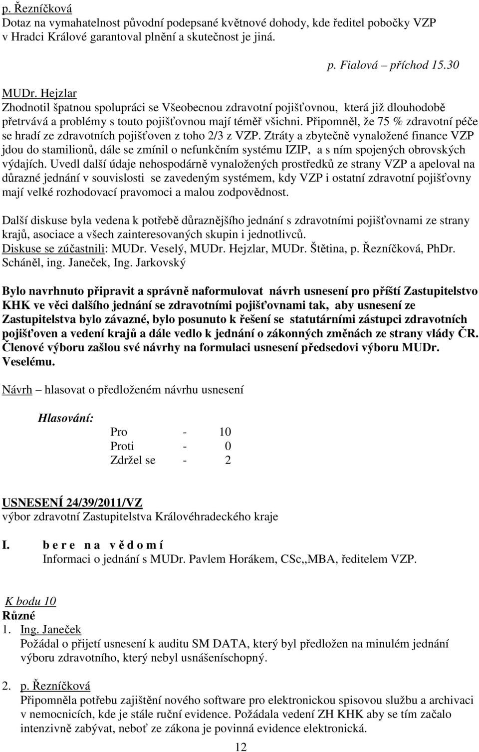 Připomněl, že 75 % zdravotní péče se hradí ze zdravotních pojišťoven z toho 2/3 z VZP.