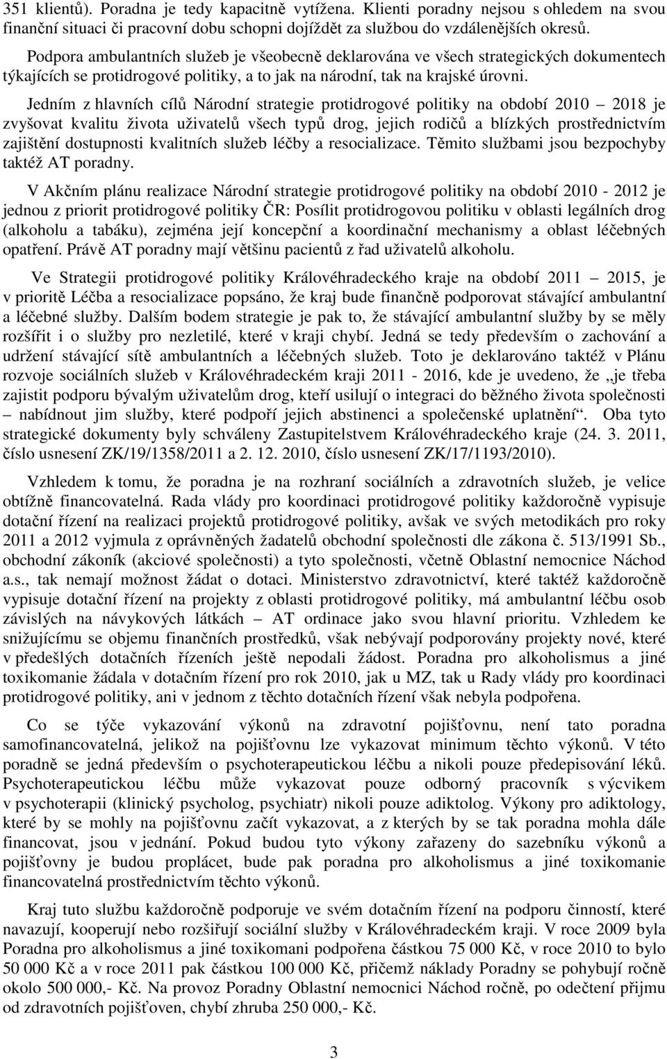 Jedním z hlavních cílů Národní strategie protidrogové politiky na období 2010 2018 je zvyšovat kvalitu života uživatelů všech typů drog, jejich rodičů a blízkých prostřednictvím zajištění dostupnosti