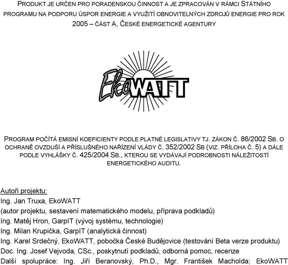 425/2004 SB., KTEROU SE VYDÁVAJÍ PODROBNOSTI NÁLEŽITOSTÍ ENERGETICKÉHO AUDITU. Autoři projektu: Ing. Jan Truxa, EkoWATT (autor projektu, sestavení matematického modelu, příprava podkladů) Ing.