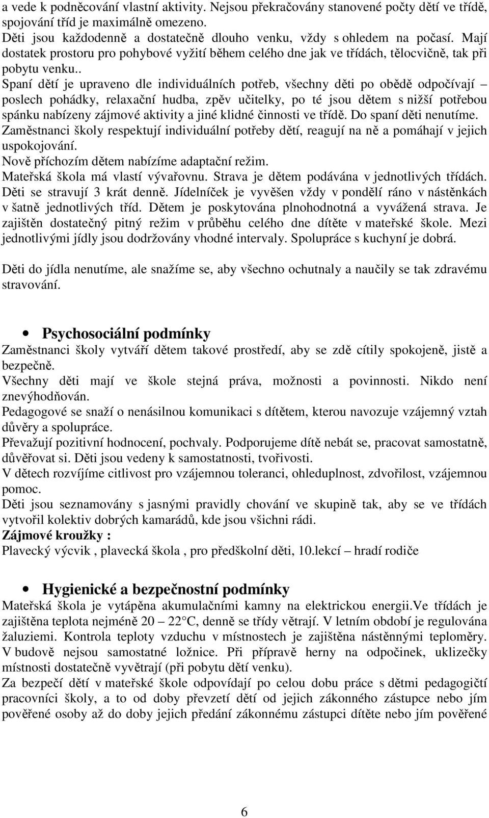 . Spaní dětí je upraveno dle individuálních potřeb, všechny děti po obědě odpočívají poslech pohádky, relaxační hudba, zpěv učitelky, po té jsou dětem s nižší potřebou spánku nabízeny zájmové