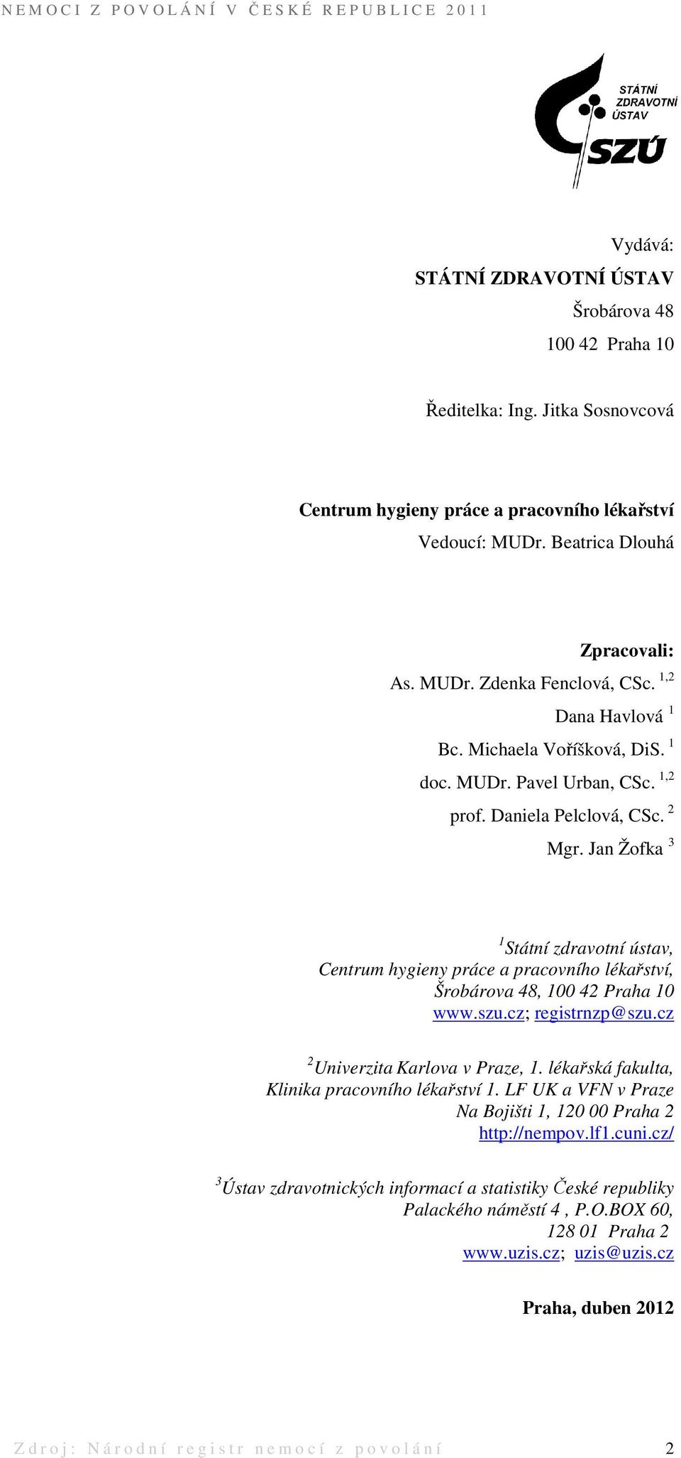 Jan Žofka 3 1 Státní zdravotní ústav, Centrum hygieny práce a pracovního lékařství, Šrobárova 48, 100 42 Praha 10 www.szu.cz; registrnzp@szu.cz 2 Univerzita Karlova v Praze, 1.