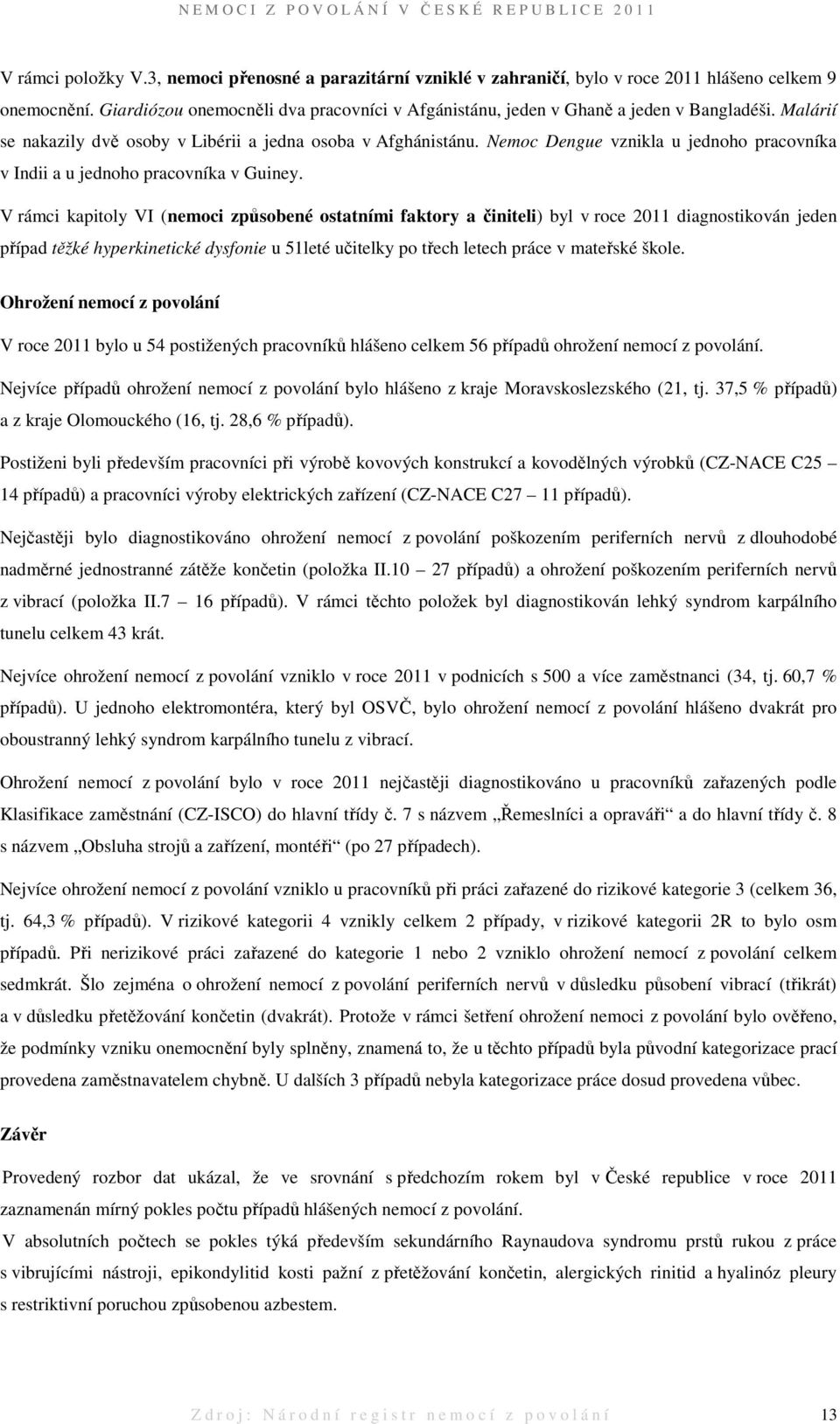 Nemoc Dengue vznikla u jednoho pracovníka v Indii a u jednoho pracovníka v Guiney.