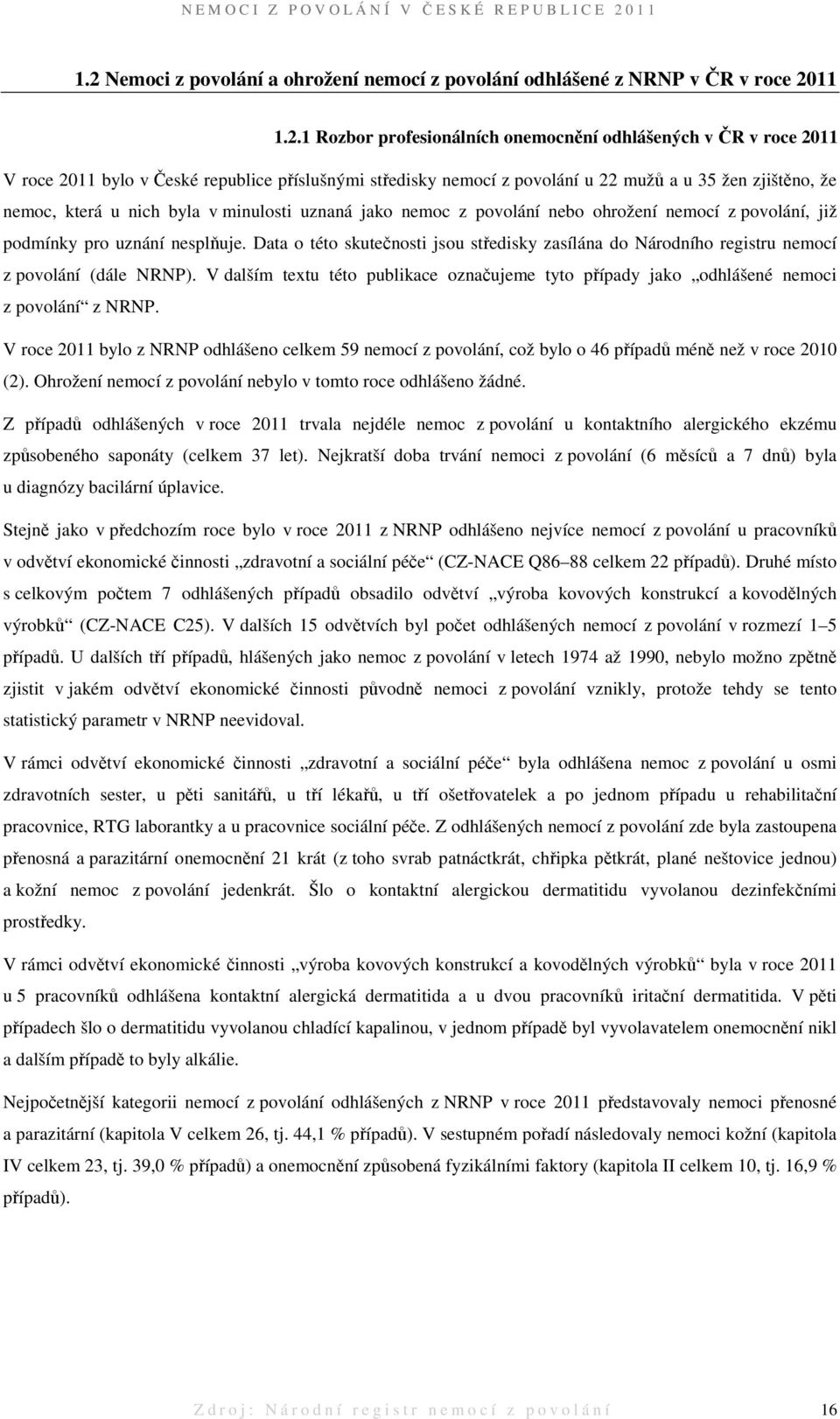 nesplňuje. Data o této skutečnosti jsou středisky zasílána do Národního registru nemocí z povolání (dále NRNP).