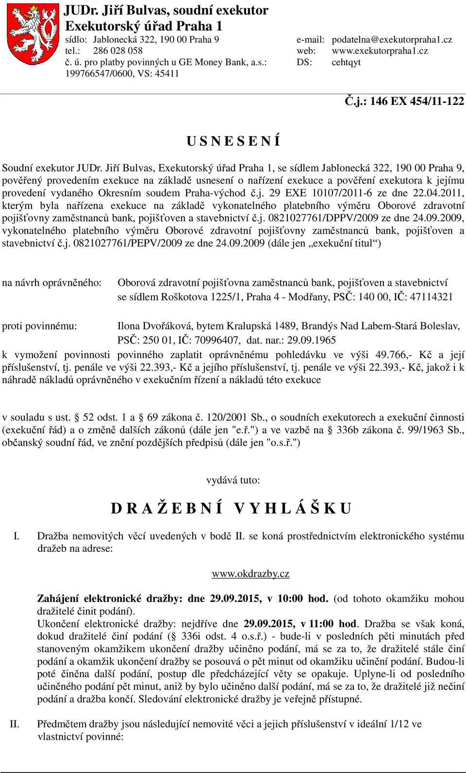 Jiří Bulvas, Exekutorský úřad Praha 1, se sídlem Jablonecká 322, 190 00 Praha 9, pověřený provedením exekuce na základě usnesení o nařízení exekuce a pověření exekutora k jejímu provedení vydaného