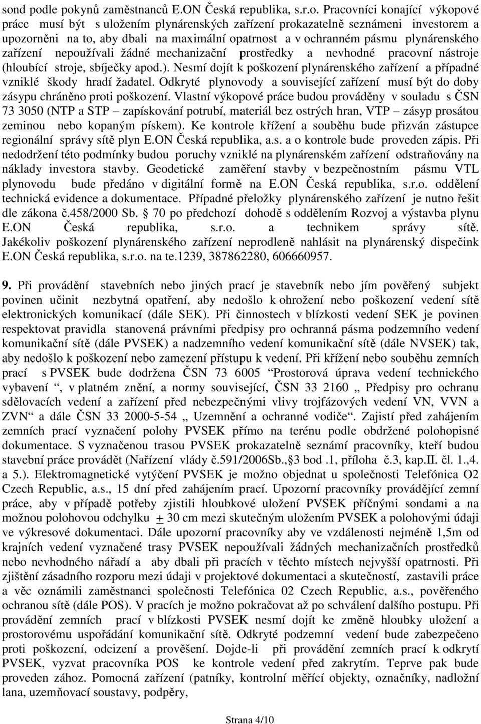 Nesmí dojít k poškození plynárenského zařízení a případné vzniklé škody hradí žadatel. Odkryté plynovody a související zařízení musí být do doby zásypu chráněno proti poškození.