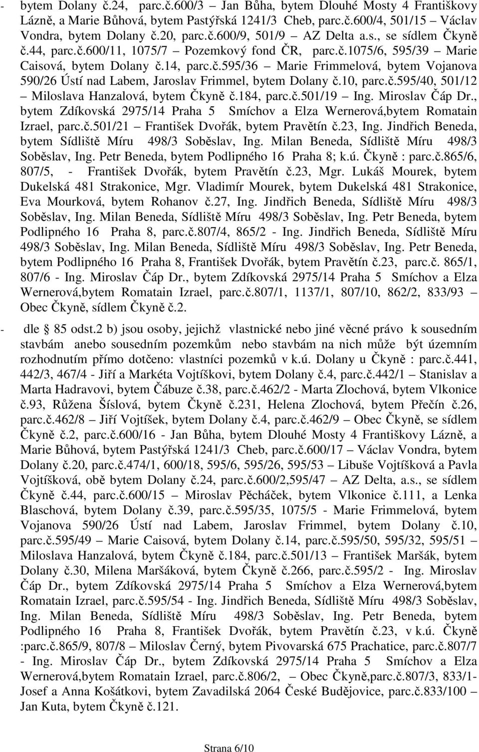 10, parc.č.595/40, 501/12 Miloslava Hanzalová, bytem Čkyně č.184, parc.č.501/19 Ing. Miroslav Čáp Dr., bytem Zdíkovská 2975/14 Praha 5 Smíchov a Elza Wernerová,bytem Romatain Izrael, parc.č.501/21 František Dvořák, bytem Pravětín č.