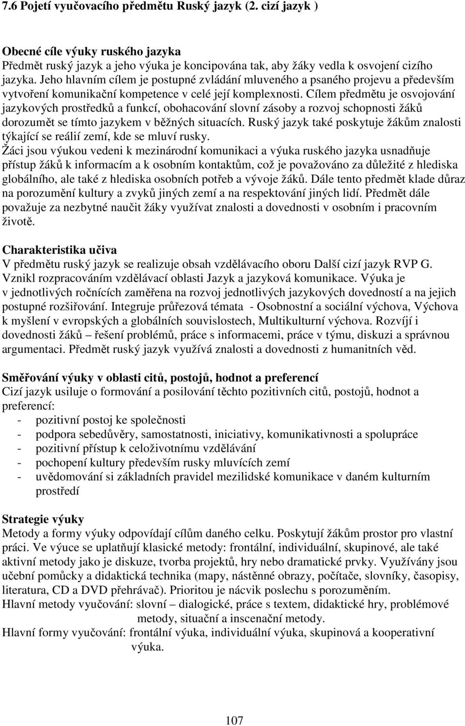 Cílem předmětu je osvojování jazykových prostředků a funkcí, obohacování slovní zásoby a rozvoj schopnosti žáků dorozumět se tímto jazykem v běžných situacích.