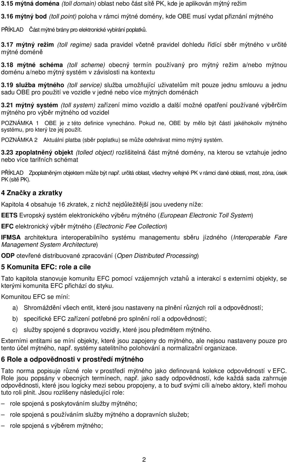 17 mýtný režim (toll regime) sada pravidel včetně pravidel dohledu řídící sběr mýtného v určité mýtné doméně 3.