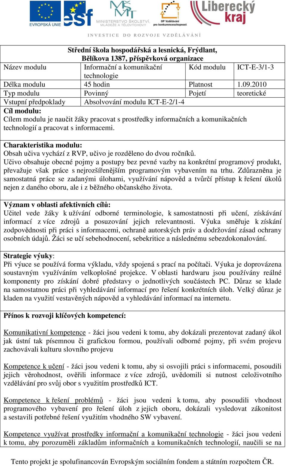 pracovat s informacemi. Charakteristika modulu: Obsah učiva vychází z RVP, učivo je rozděleno do dvou ročníků.