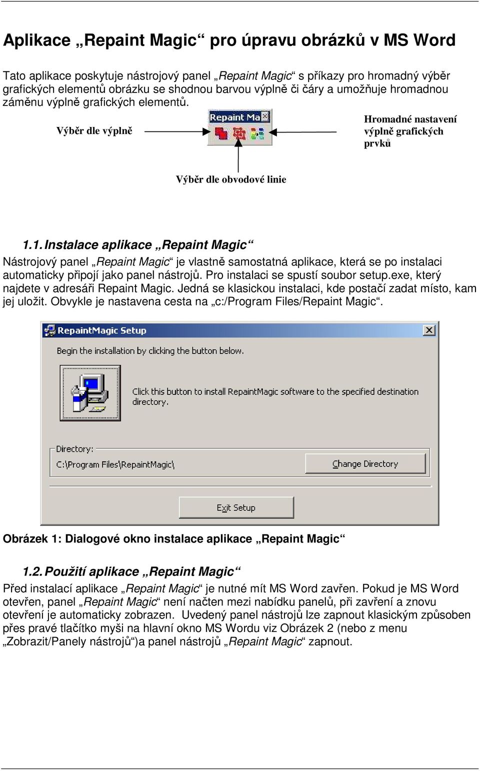 1. Instalace aplikace Repaint Magic Nástrojový panel Repaint Magic je vlastně samostatná aplikace, která se po instalaci automaticky připojí jako panel nástrojů. Pro instalaci se spustí soubor setup.