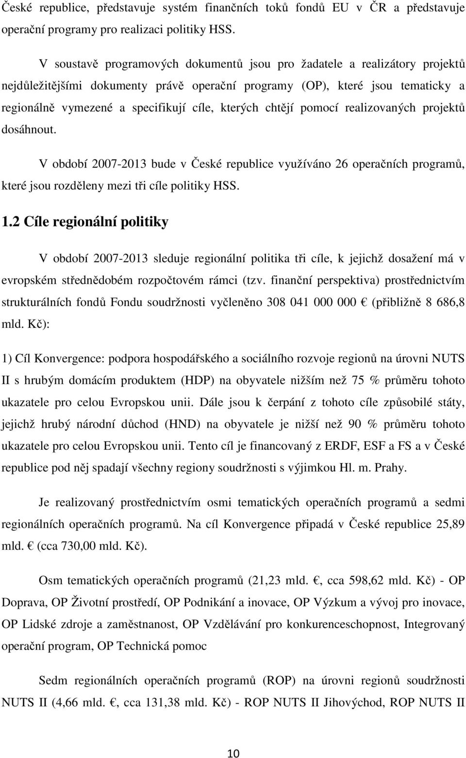 kterých chtějí pomocí realizovaných projektů dosáhnout. V období 2007-2013 bude v České republice využíváno 26 operačních programů, které jsou rozděleny mezi tři cíle politiky HSS. 1.