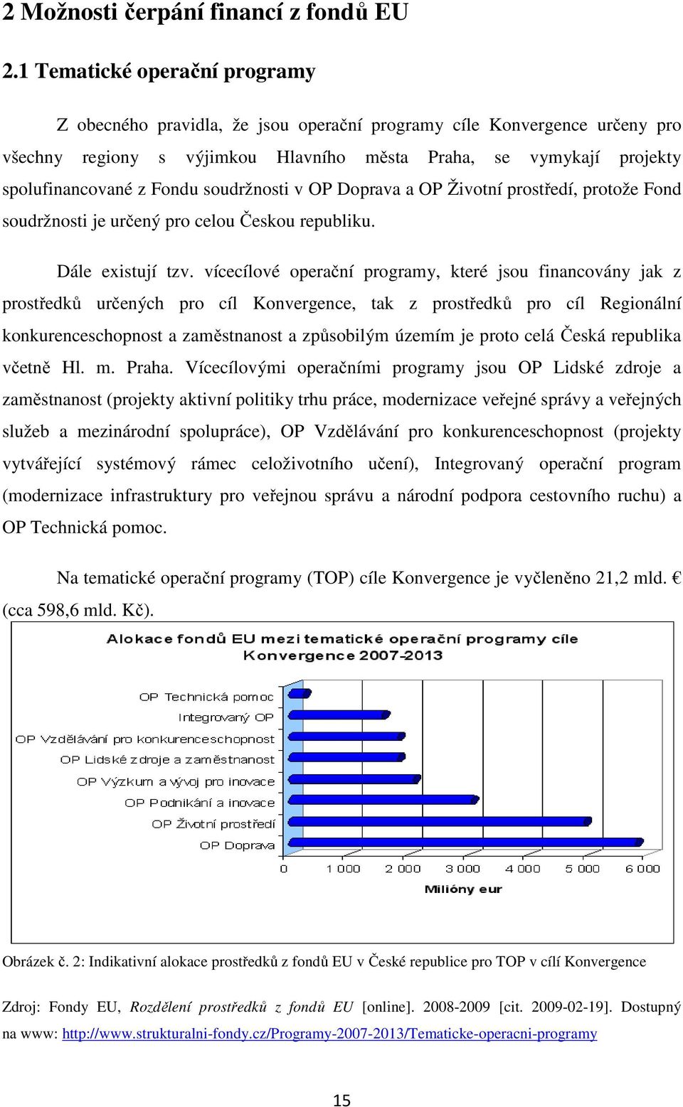 soudržnosti v OP Doprava a OP Životní prostředí, protože Fond soudržnosti je určený pro celou Českou republiku. Dále existují tzv.