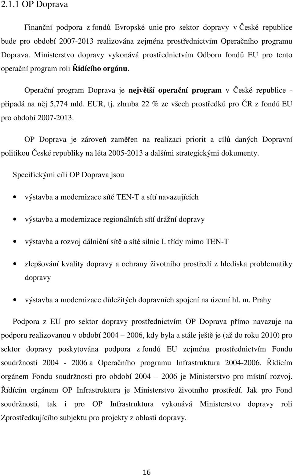 Operační program Doprava je největší operační program v České republice - připadá na něj 5,774 mld. EUR, tj. zhruba 22 % ze všech prostředků pro ČR z fondů EU pro období 2007-2013.