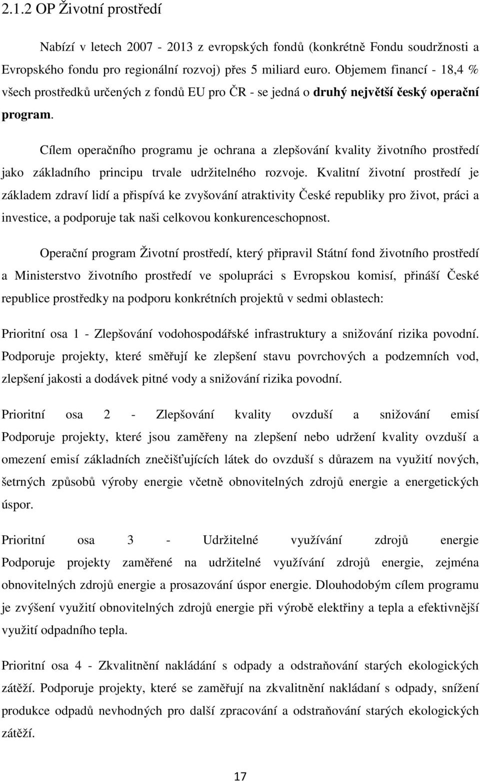 Cílem operačního programu je ochrana a zlepšování kvality životního prostředí jako základního principu trvale udržitelného rozvoje.