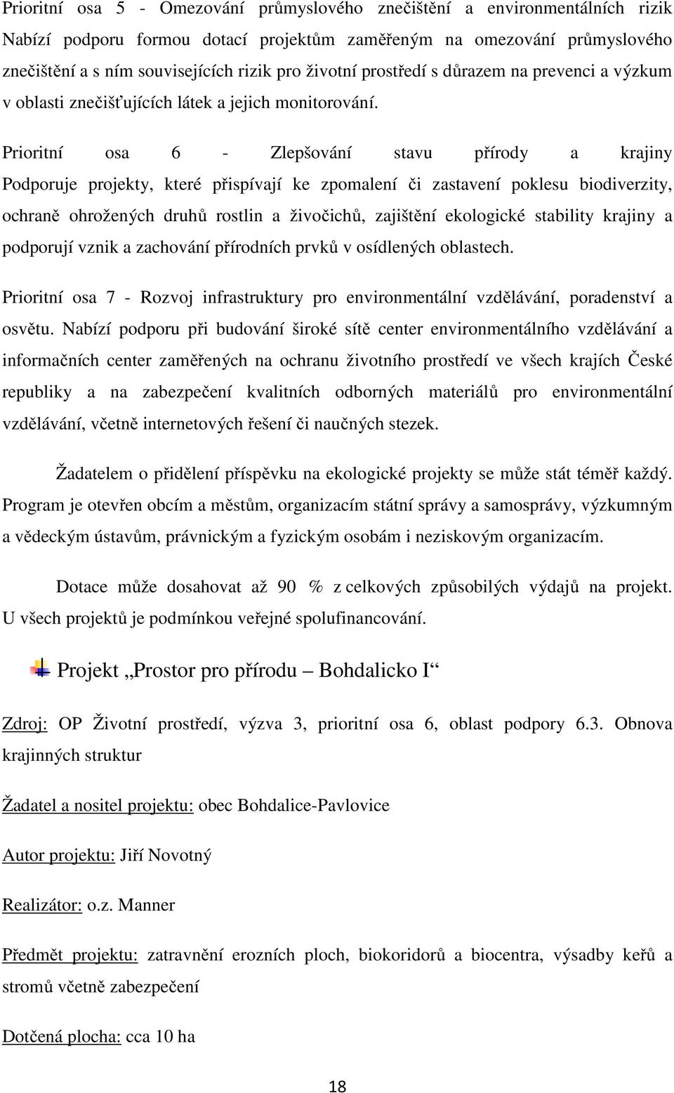 Prioritní osa 6 - Zlepšování stavu přírody a krajiny Podporuje projekty, které přispívají ke zpomalení či zastavení poklesu biodiverzity, ochraně ohrožených druhů rostlin a živočichů, zajištění