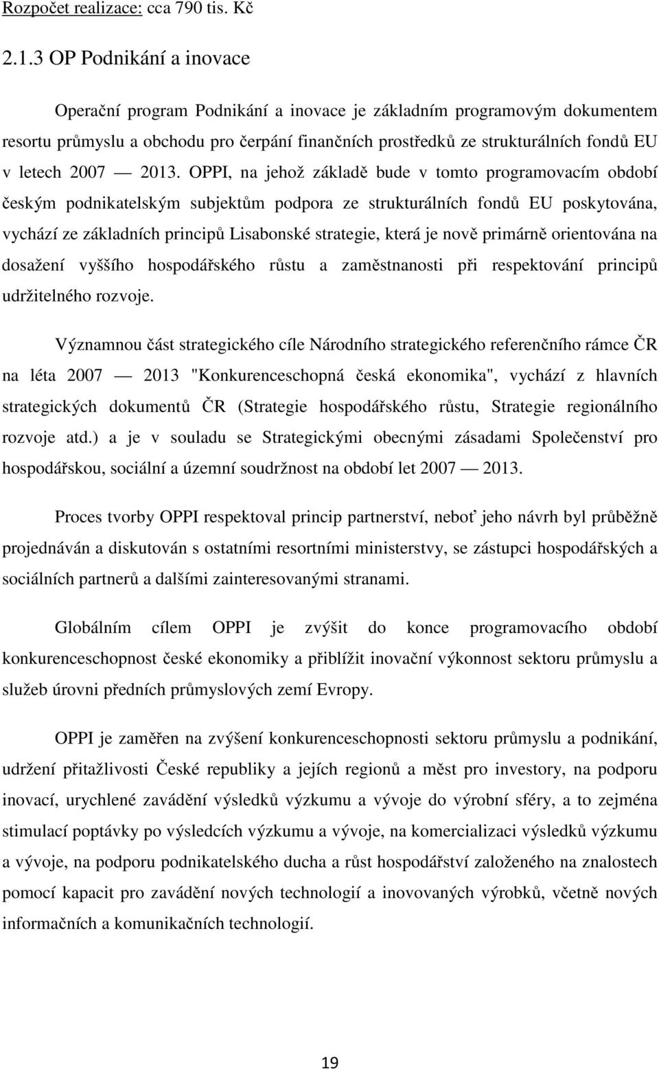 2013. OPPI, na jehož základě bude v tomto programovacím období českým podnikatelským subjektům podpora ze strukturálních fondů EU poskytována, vychází ze základních principů Lisabonské strategie,