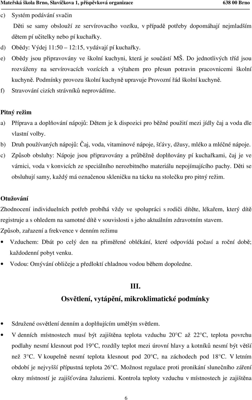 Podmínky provozu školní kuchyně upravuje Provozní řád školní kuchyně. f) Stravování cizích strávníků neprovádíme.