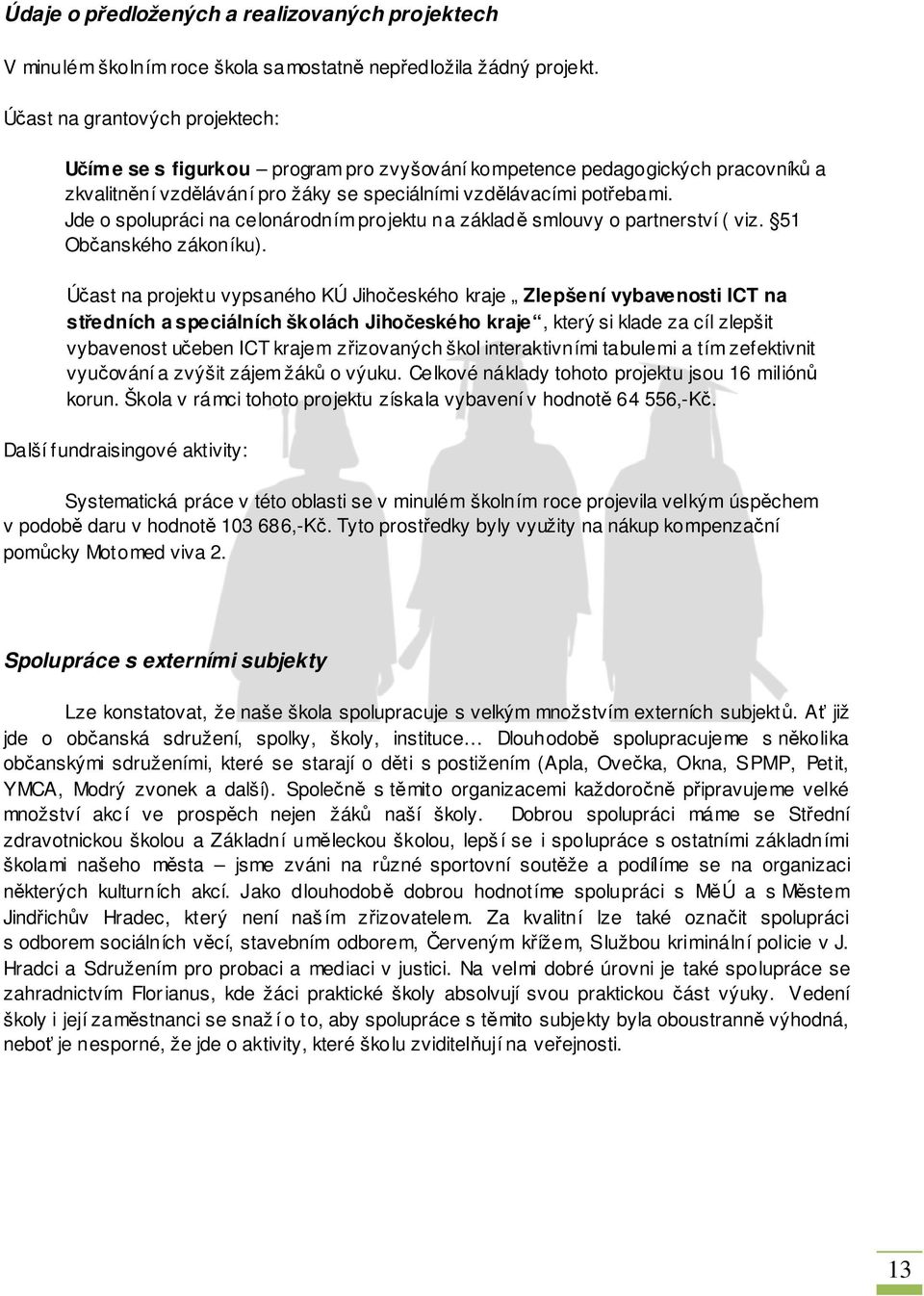 Jde o spolupráci na celonárodním projektu na základě smlouvy o partnerství ( viz. 51 Občanského zákoníku).