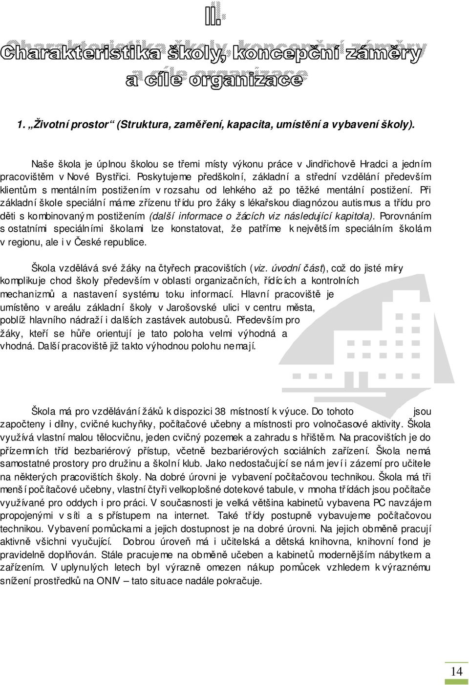 Při základní škole speciální máme zřízenu třídu pro žáky s lékařskou diagnózou autis mus a třídu pro děti s kombinovaný m postižením (další informace o žácích viz následující kapitola).