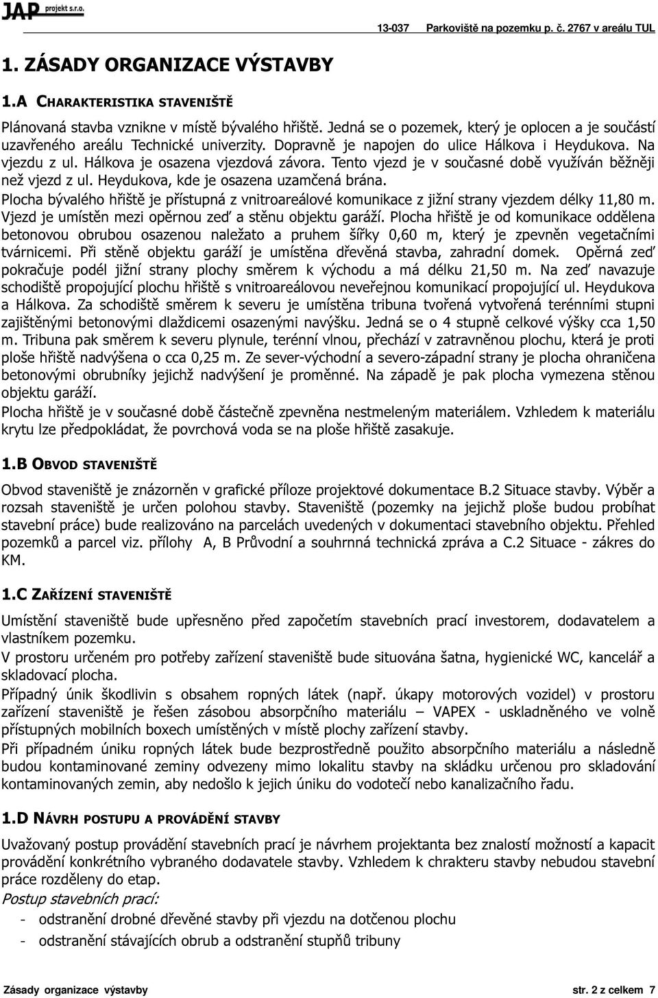 Tento vjezd je v současné době využíván běžněji než vjezd z ul. Heydukova, kde je osazena uzamčená brána.