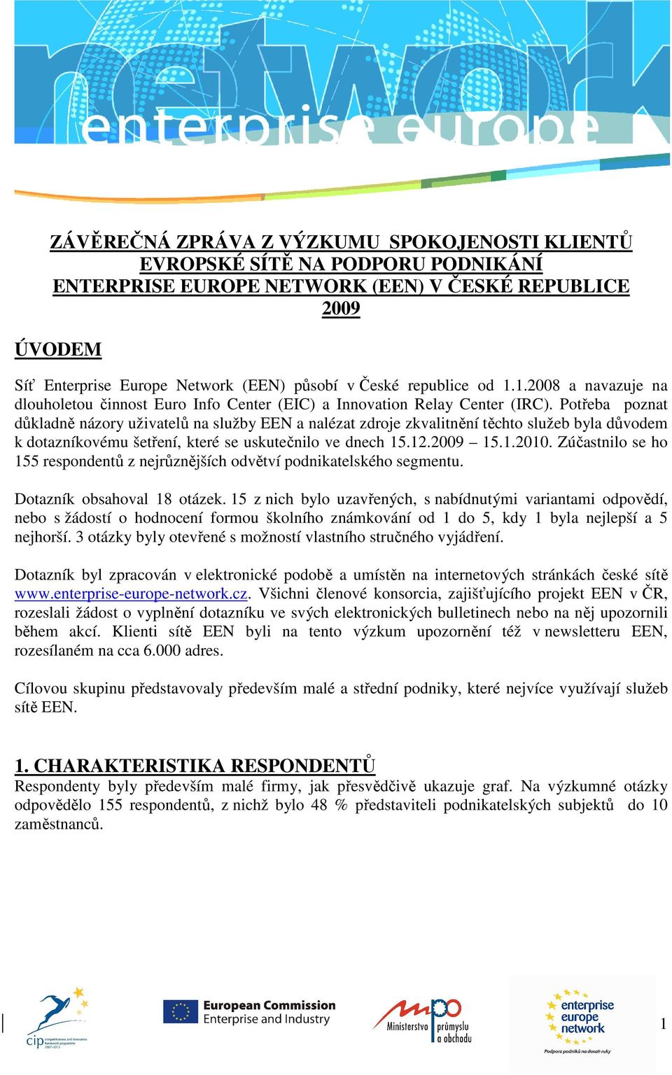 Potřeba poznat důkladně názory uživatelů na služby EEN a nalézat zdroje zkvalitnění těchto služeb byla důvodem k dotazníkovému šetření, které se uskutečnilo ve dnech 15.12.2009 15.1.2010.