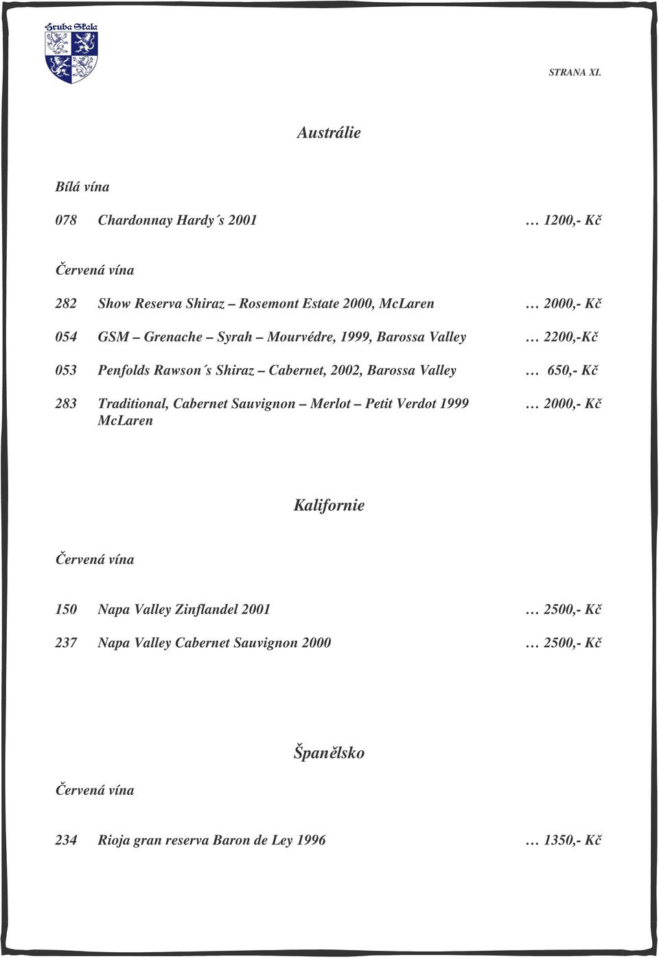 Grenache Syrah Mourvédre, 1999, Barossa Valley 2200,-Kč 053 Penfolds Rawson s Shiraz Cabernet, 2002, Barossa Valley 650,- Kč