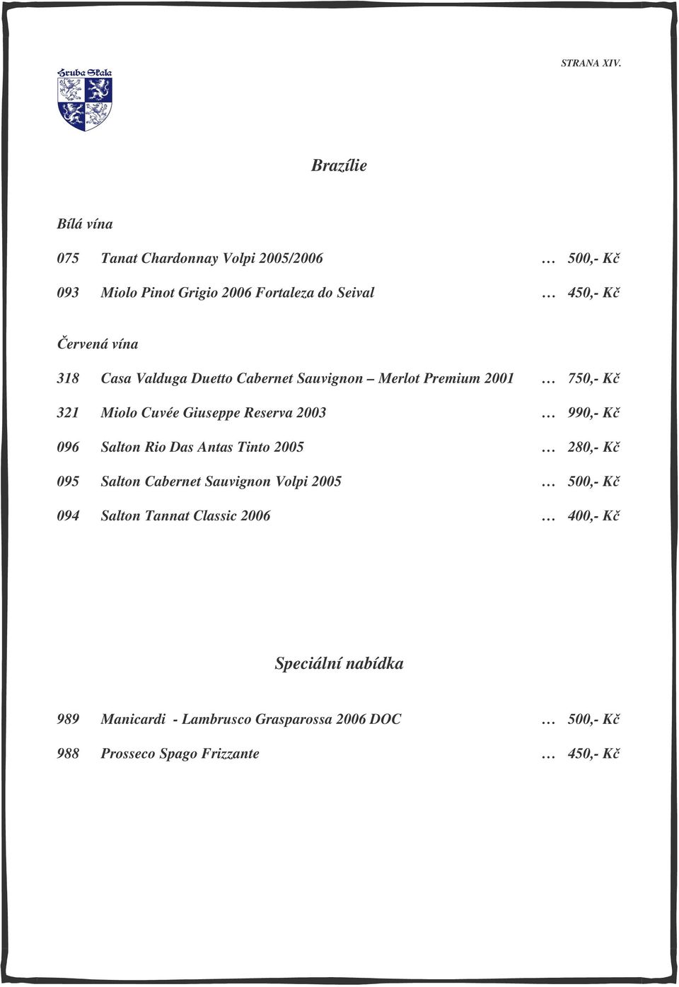 Valduga Duetto Cabernet Sauvignon Merlot Premium 2001 750,- Kč 321 Miolo Cuvée Giuseppe Reserva 2003 990,- Kč 096 Salton