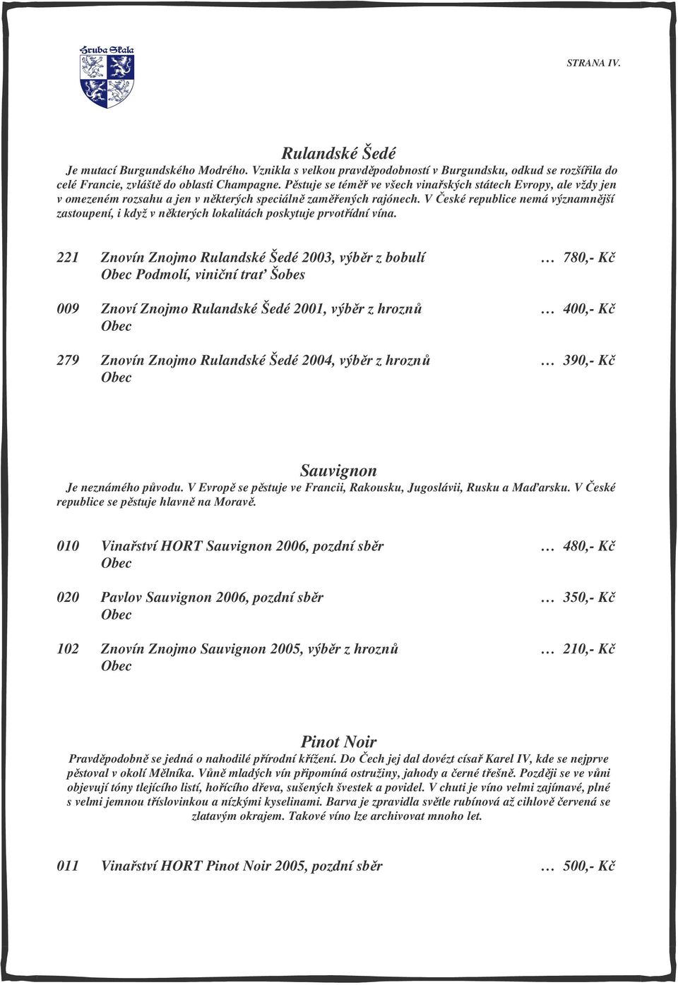V České republice nemá významnější zastoupení, i když v některých lokalitách poskytuje prvotřídní vína.