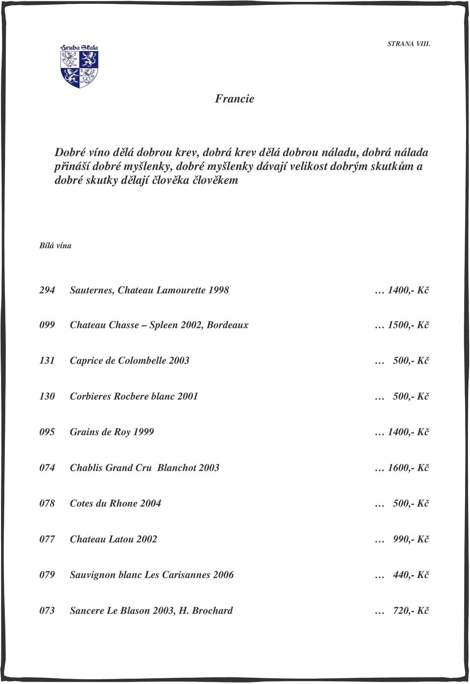 dobré skutky dělají člověka člověkem 294 Sauternes, Chateau Lamourette 1998 1400,- Kč 099 Chateau Chasse Spleen 2002, Bordeaux 1500,- Kč 131 Caprice de