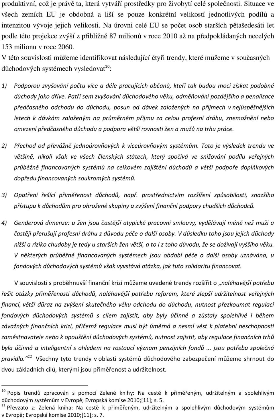 Na úrovni celé EU se počet osob starších pětašedesáti let podle této projekce zvýší z přibližně 87 milionů v roce 2010 až na předpokládaných necelých 153 milionu v roce 2060.