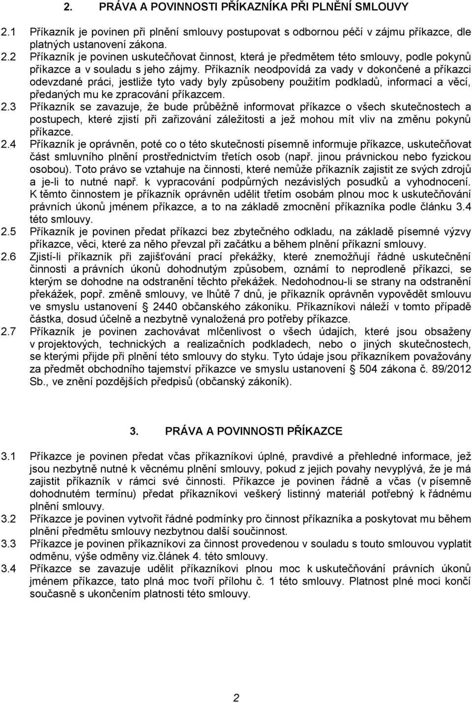 3 Příkazník se zavazuje, že bude průběžně informovat příkazce o všech skutečnostech a postupech, které zjistí při zařizování záležitosti a jež mohou mít vliv na změnu pokynů příkazce. 2.
