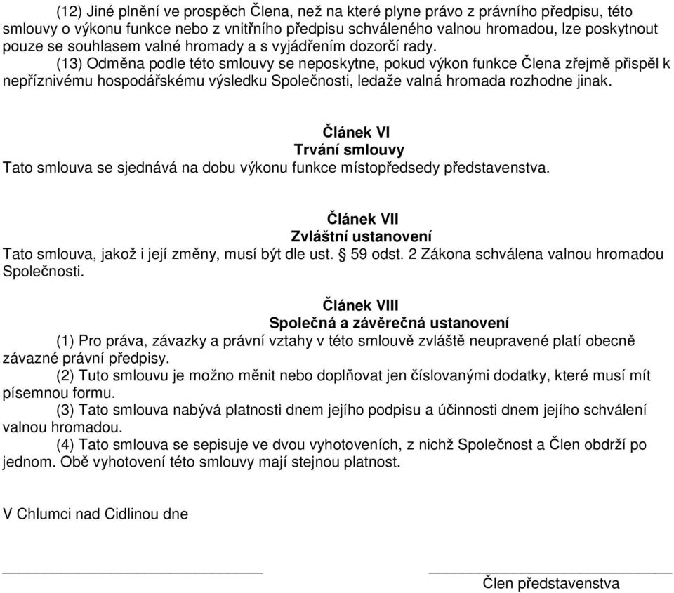 (13) Odměna podle této smlouvy se neposkytne, pokud výkon funkce Člena zřejmě přispěl k nepříznivému hospodářskému výsledku Společnosti, ledaže valná hromada rozhodne jinak.