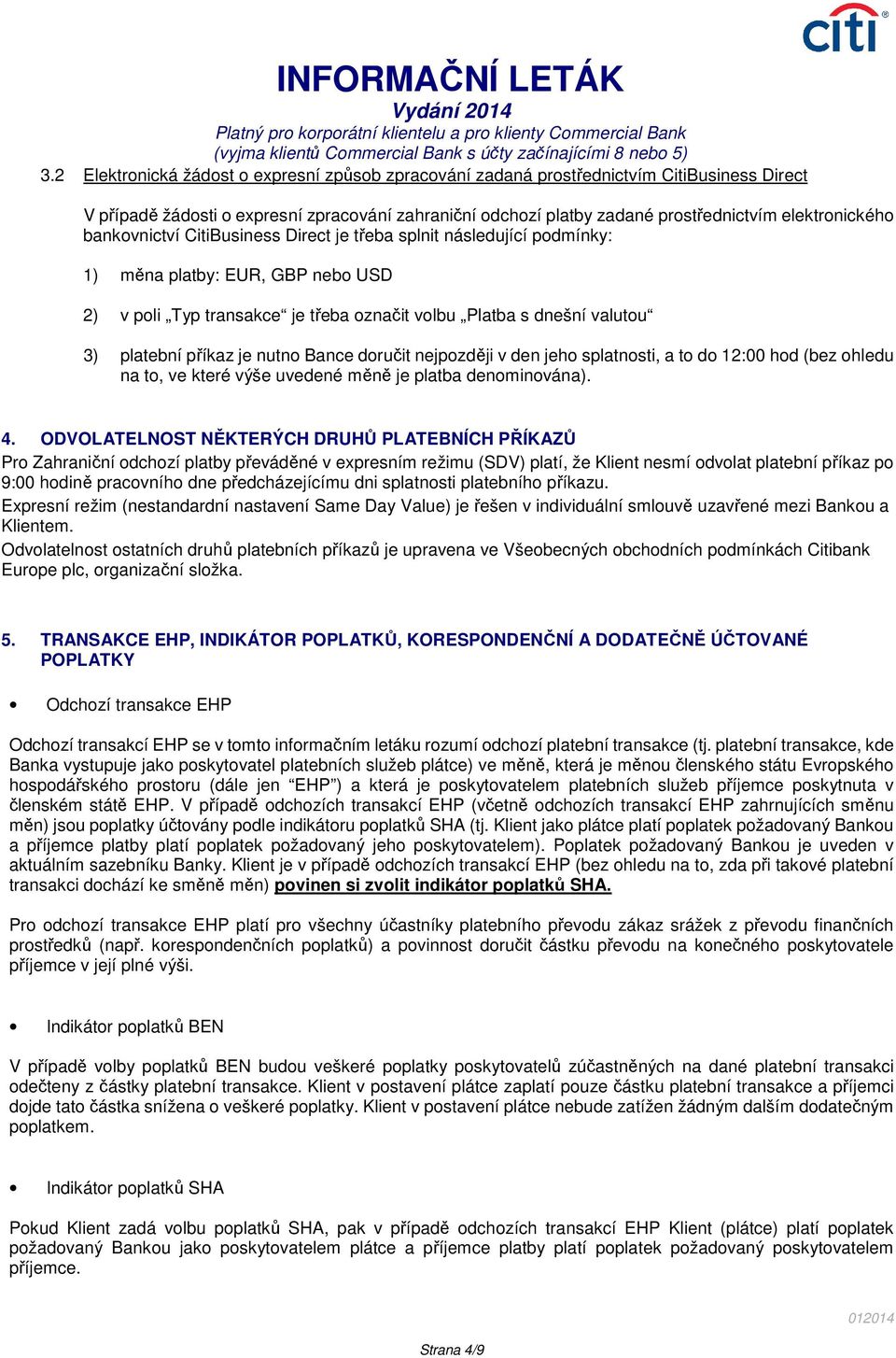 nutno Bance doručit nejpozději v den jeho splatnosti, a to do 12:00 hod (bez ohledu na to, ve které výše uvedené měně je platba denominována). 4.