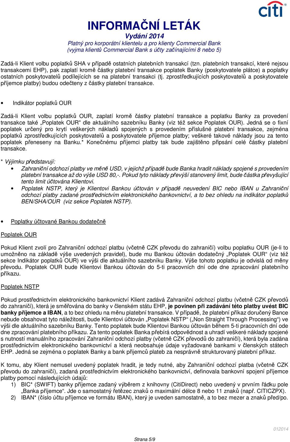 transakci (tj. zprostředkujících poskytovatelů a poskytovatele příjemce platby) budou odečteny z částky platební transakce.