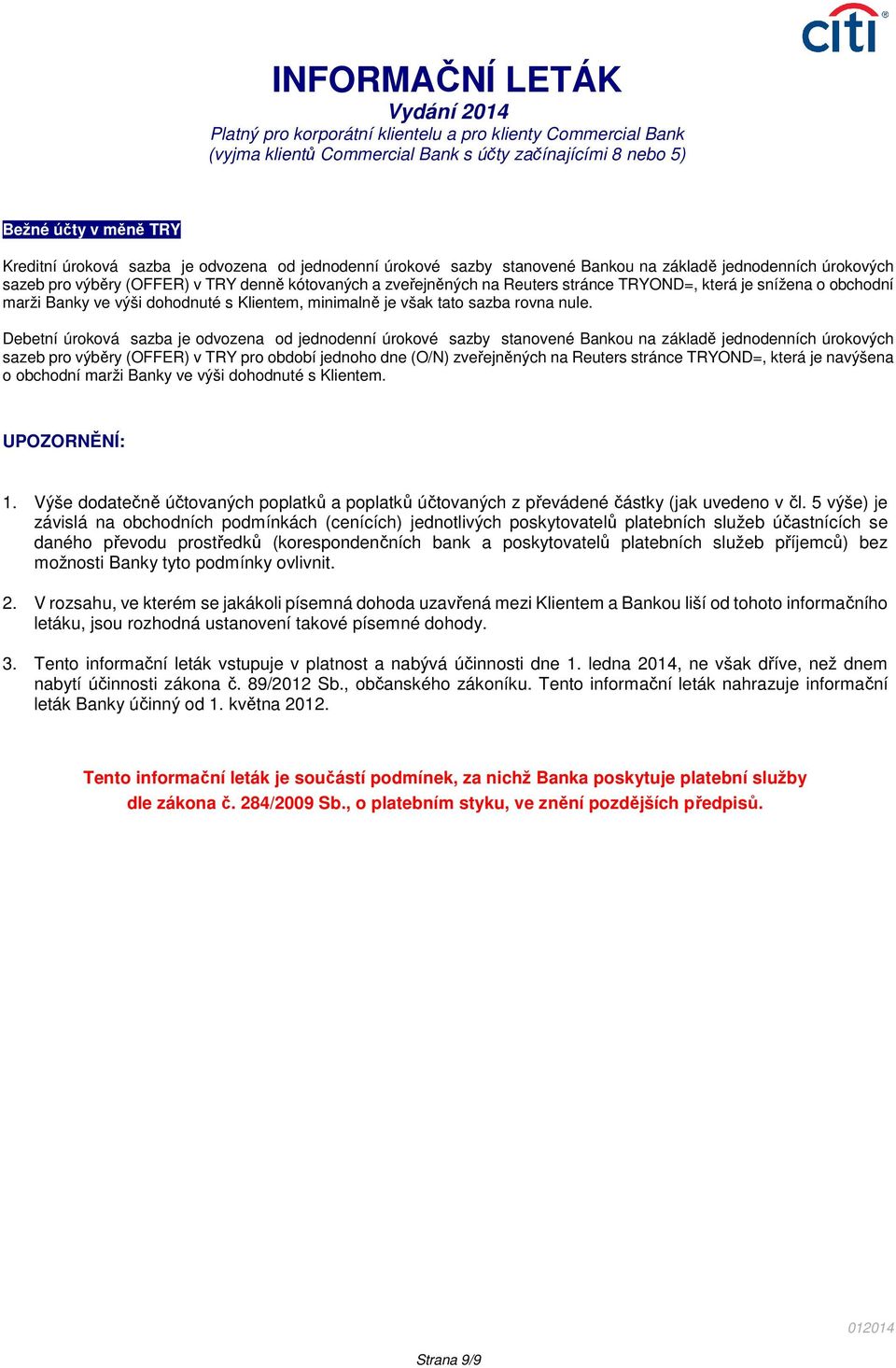 Debetní úroková sazba je odvozena od jednodenní úrokové sazby stanovené Bankou na základě jednodenních úrokových sazeb pro výběry (OFFER) v TRY pro období jednoho dne (O/N) zveřejněných na Reuters