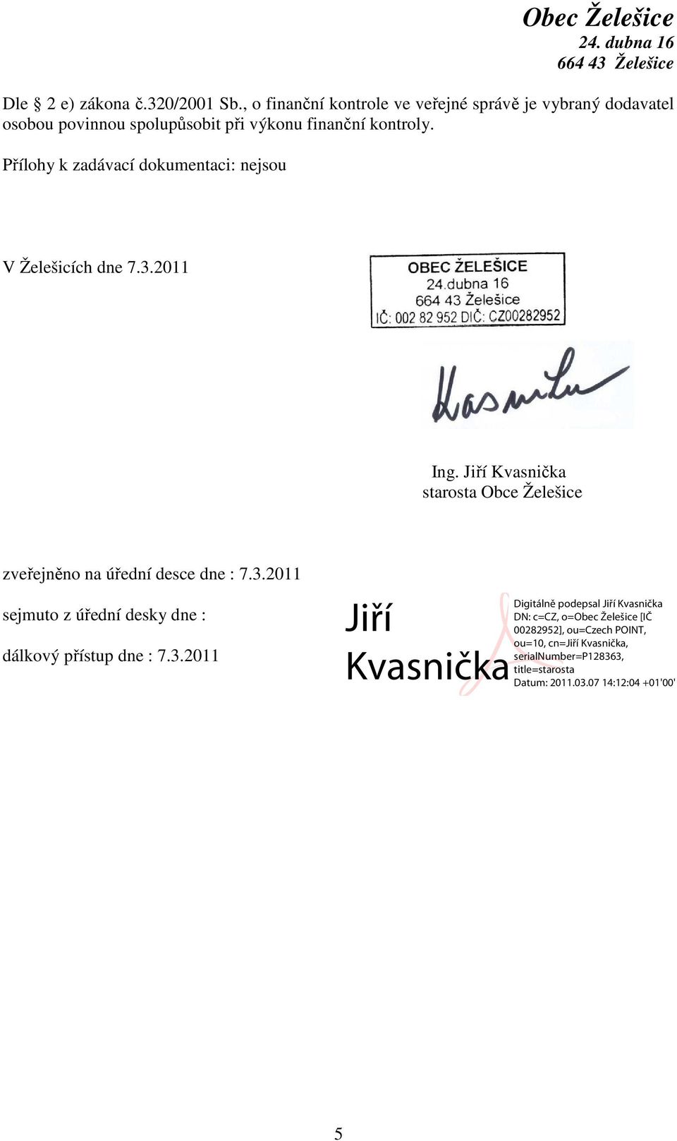 při výkonu finanční kontroly. Přílohy k zadávací dokumentaci: nejsou V Želešicích dne 7.3.