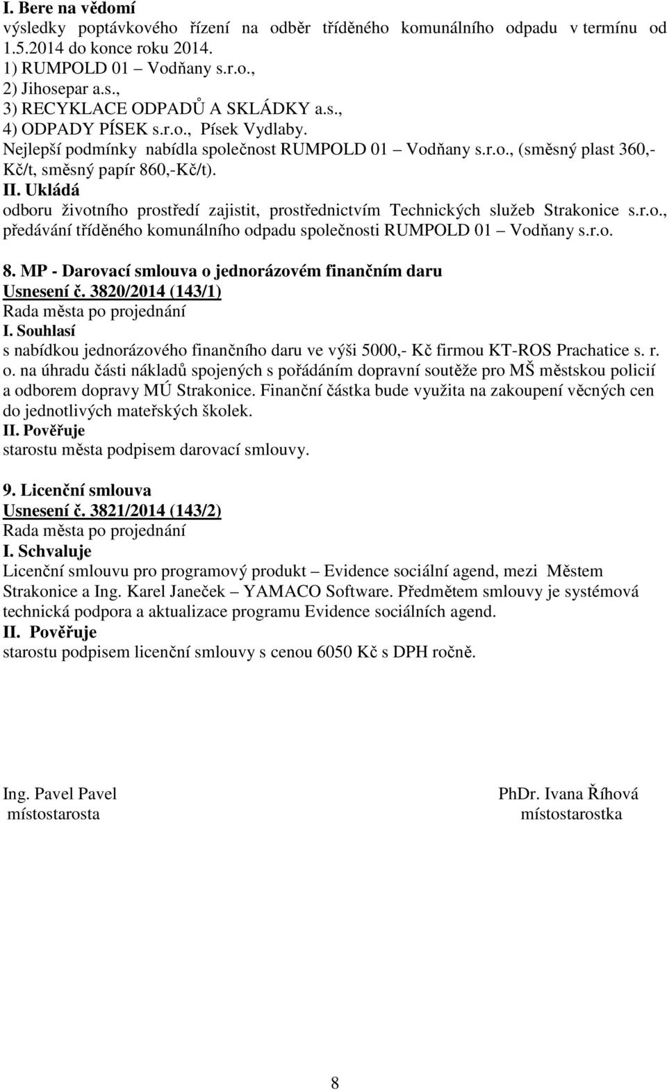 Ukládá odboru životního prostředí zajistit, prostřednictvím Technických služeb Strakonice s.r.o., předávání tříděného komunálního odpadu společnosti RUMPOLD 01 Vodňany s.r.o. 8.