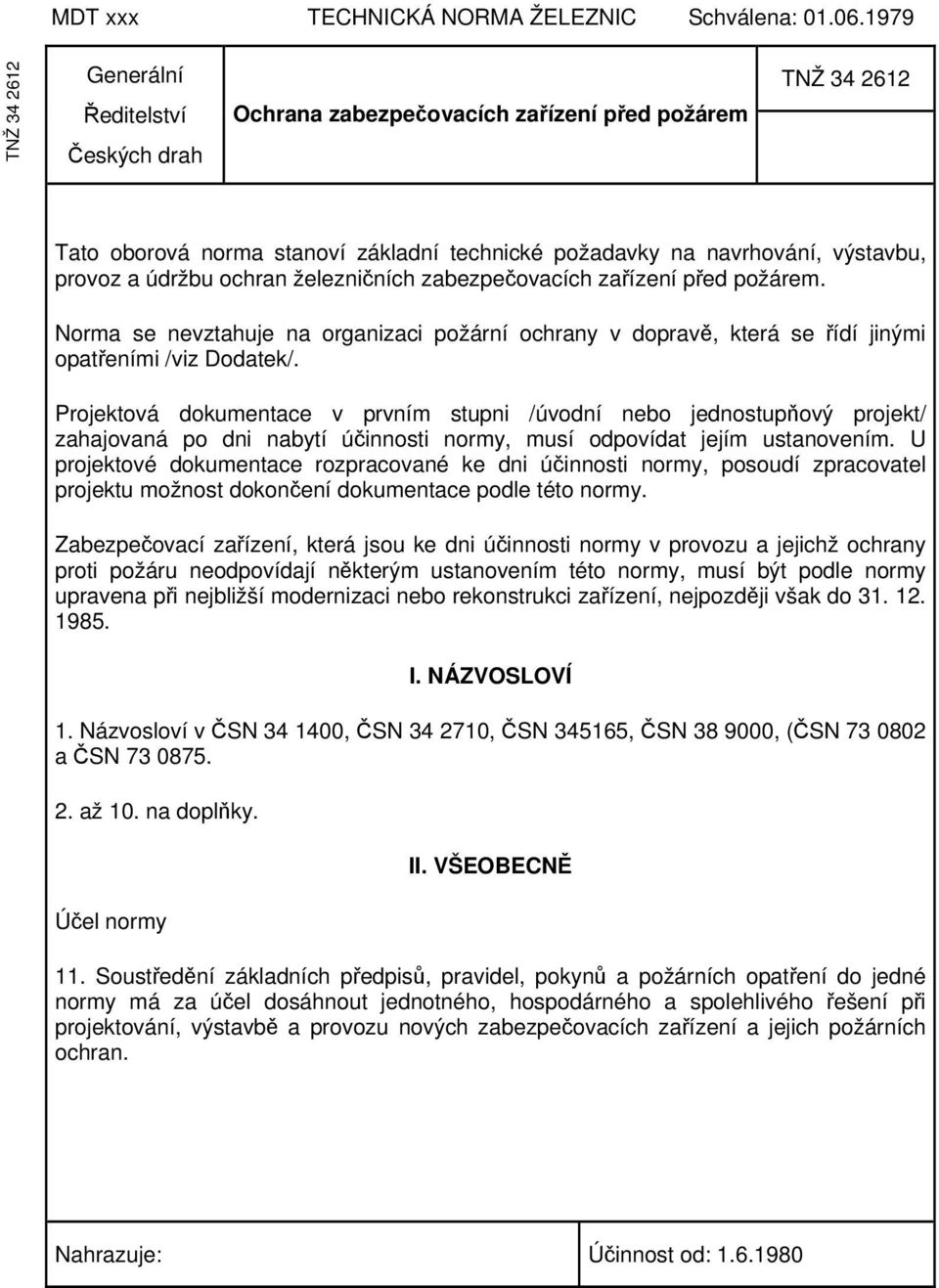 údržbu ochran železničních zabezpečovacích zařízení před požárem. Norma se nevztahuje na organizaci požární ochrany v dopravě, která se řídí jinými opatřeními /viz Dodatek/.