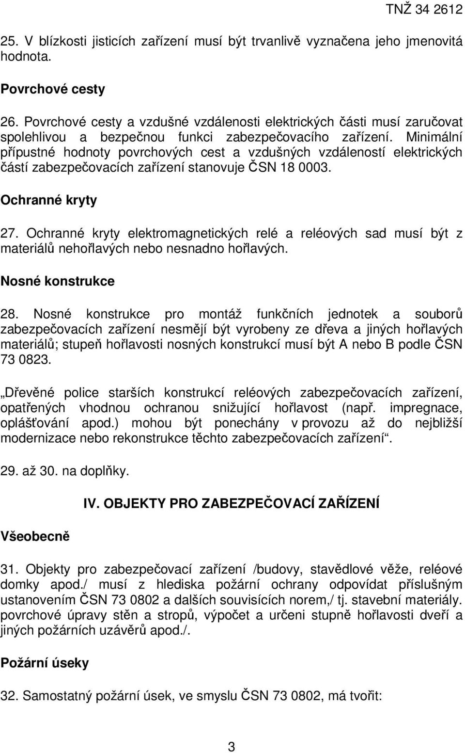 Minimální přípustné hodnoty povrchových cest a vzdušných vzdáleností elektrických částí zabezpečovacích zařízení stanovuje ČSN 18 0003. Ochranné kryty 27.