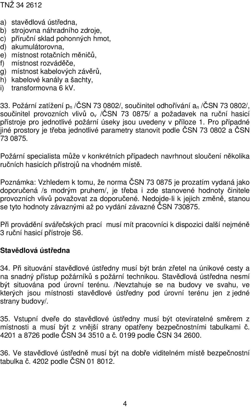 Požární zatížení p n /ČSN 73 0802/, součinitel odhořívání a n /ČSN 73 0802/, součinitel provozních vlivů o v /ČSN 73 0875/ a požadavek na ruční hasicí přístroje pro jednotlivé požární úseky jsou