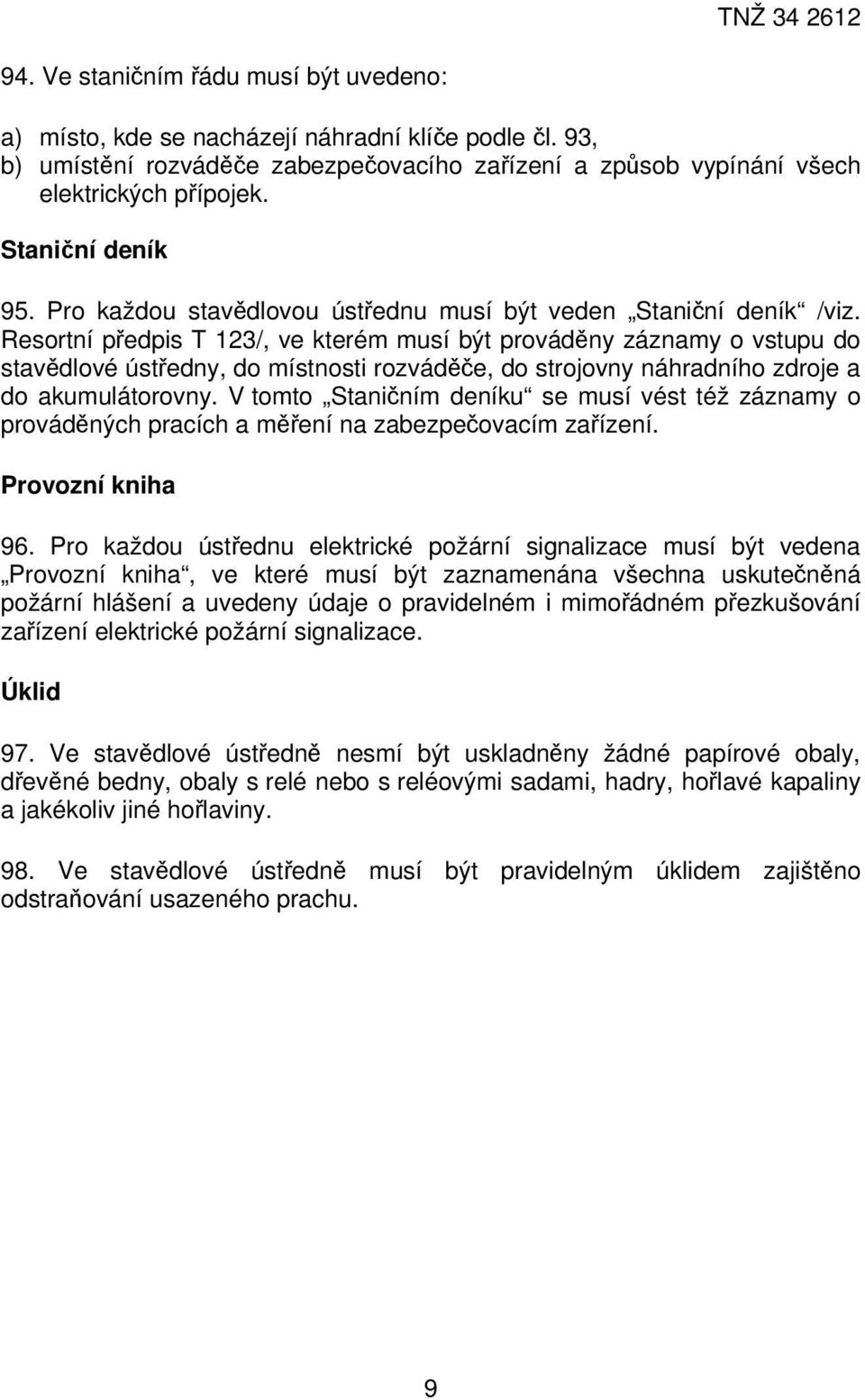 Resortní předpis T 123/, ve kterém musí být prováděny záznamy o vstupu do stavědlové ústředny, do místnosti rozváděče, do strojovny náhradního zdroje a do akumulátorovny.