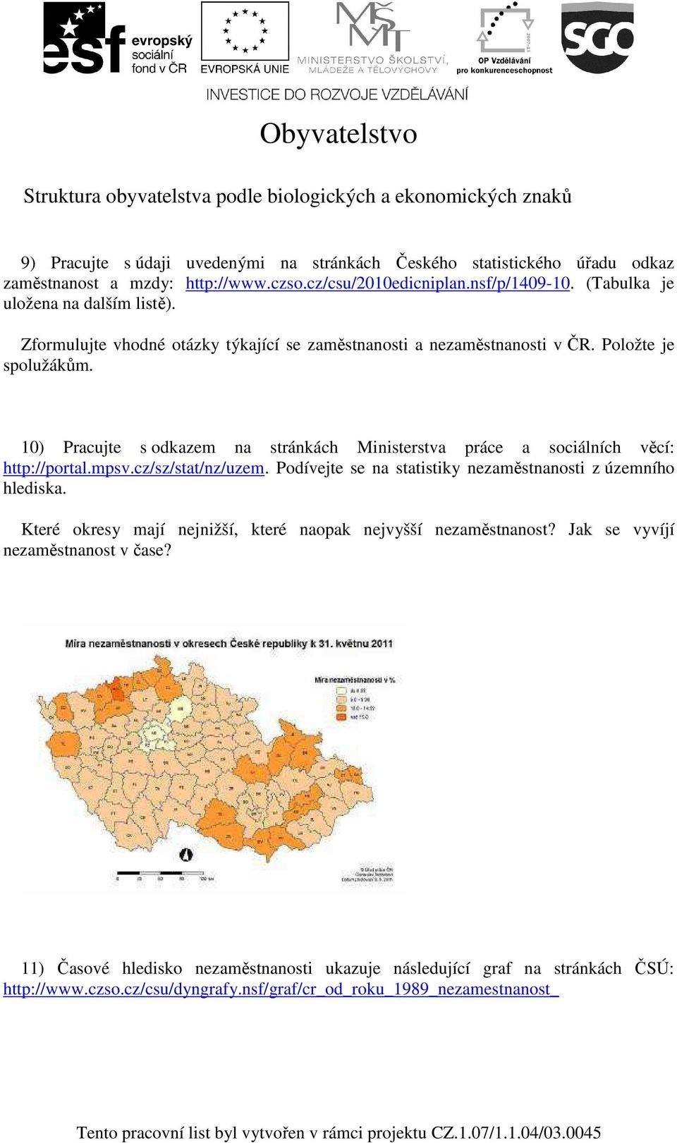 10) Pracujte s odkazem na stránkách Ministerstva práce a sociálních věcí: http://portal.mpsv.cz/sz/stat/nz/uzem. Podívejte se na statistiky nezaměstnanosti z územního hlediska.