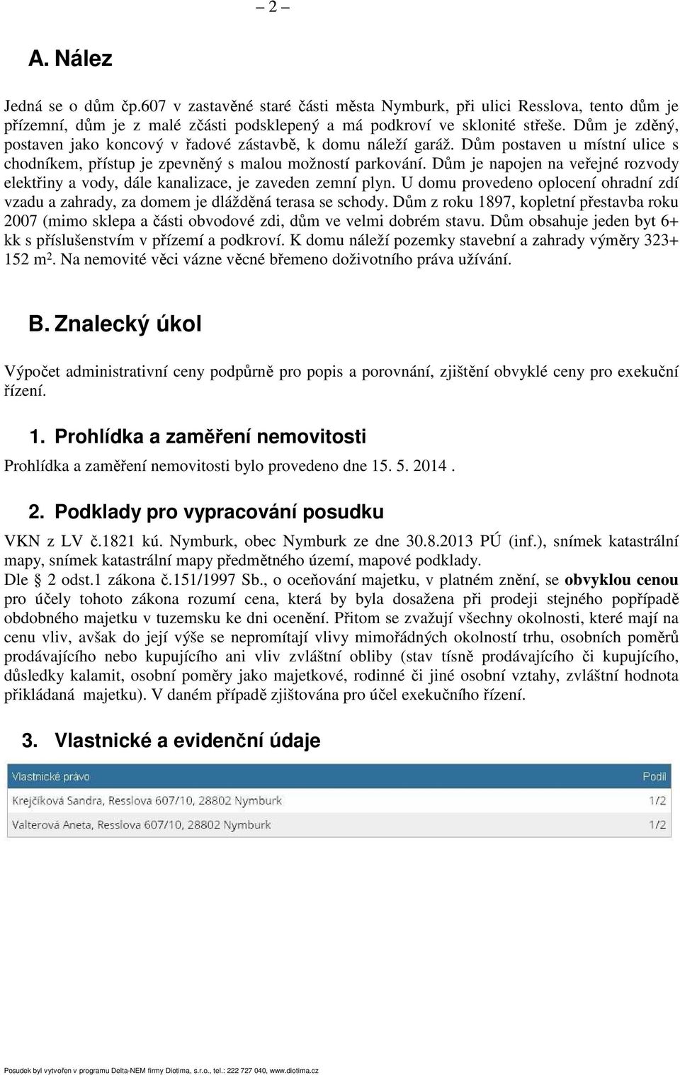 Dům je napojen na veřejné rozvody elektřiny a vody, dále kanalizace, je zaveden zemní plyn. U domu provedeno oplocení ohradní zdí vzadu a zahrady, za domem je dlážděná terasa se schody.