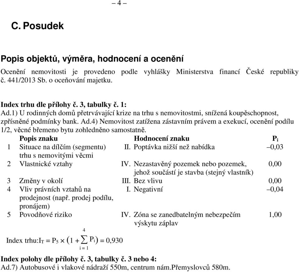 Popis znaku Hodnocení znaku P i 1 Situace na dílčím (segmentu) II. Poptávka nižší než nabídka 0,03 trhu s nemovitými věcmi 2 Vlastnické vztahy IV.