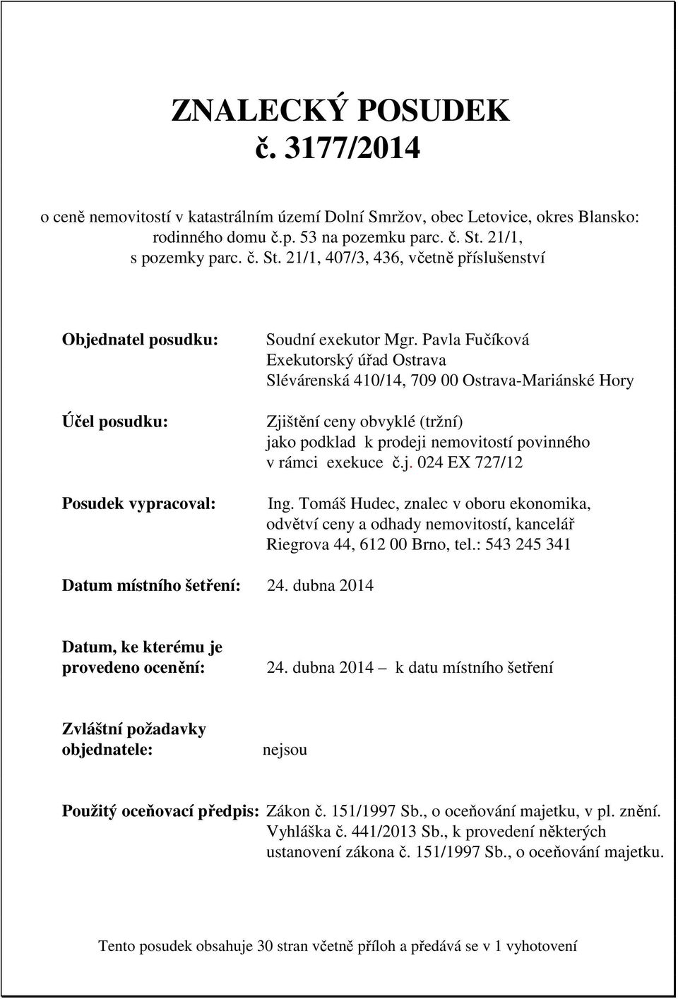 Pavla Fučíková Exekutorský úřad Ostrava Slévárenská 410/14, 709 00 Ostrava-Mariánské Hory Zjištění ceny obvyklé (tržní) jako podklad k prodeji nemovitostí povinného v rámci exekuce č.j. 024 EX 727/12 Ing.