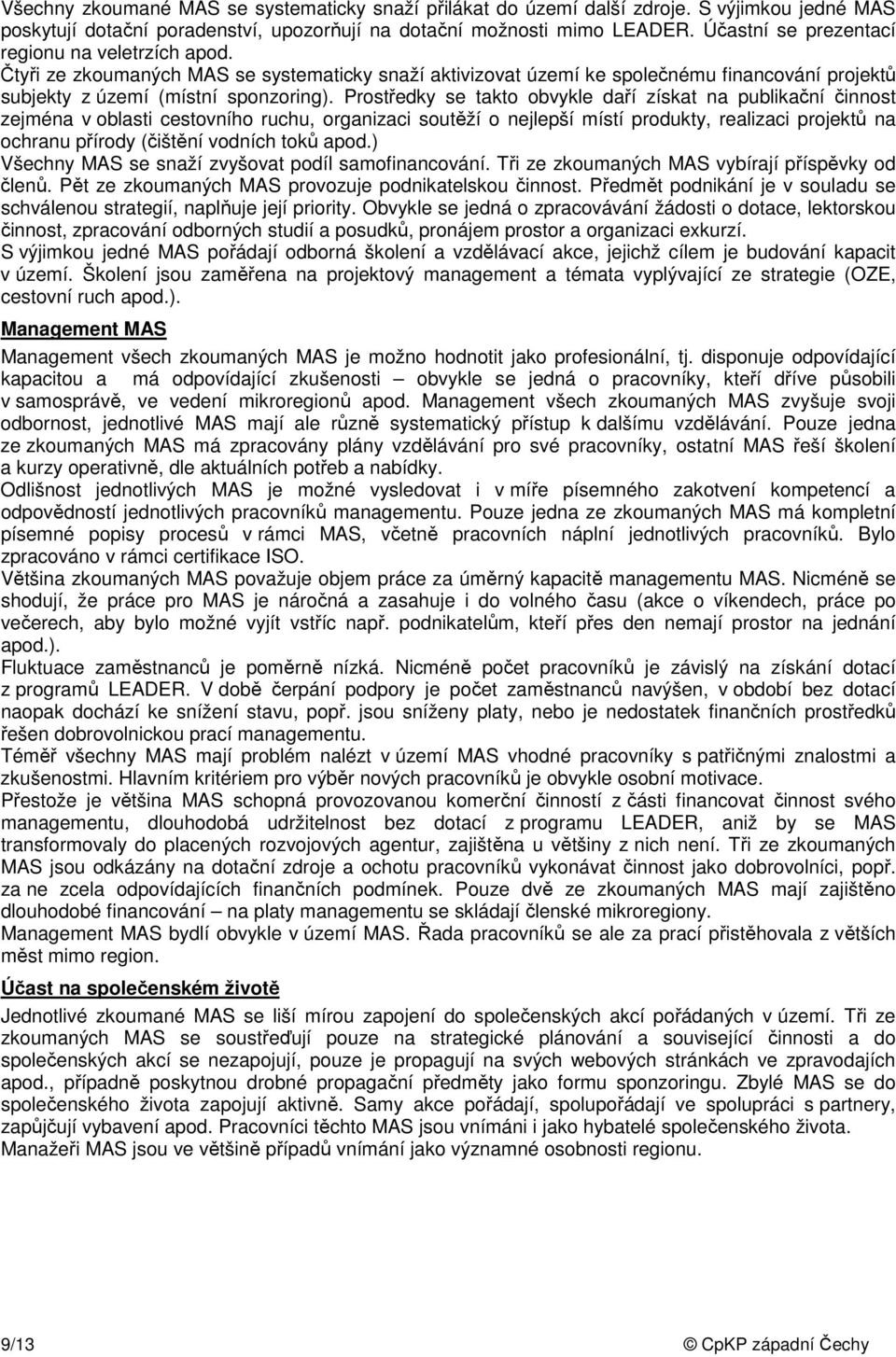 Prostředky se takto obvykle daří získat na publikační činnost zejména v oblasti cestovního ruchu, organizaci soutěží o nejlepší místí produkty, realizaci projektů na ochranu přírody (čištění vodních